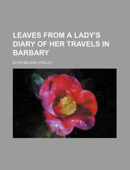 Leaves from a Lady's Diary of Her Travels in Barbary
