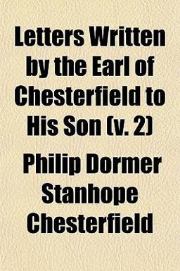 Letters Written by the Earl of Chesterfield to His Son