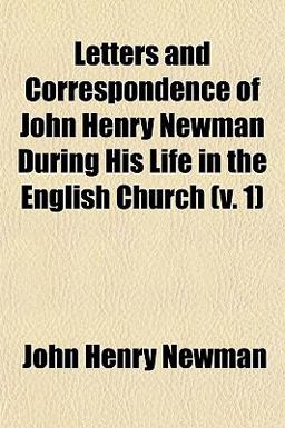 Letters and Correspondence of John Henry Newman During His Life in the English Church