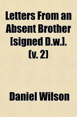 Letters from an Absent Brother [Signed D W ]