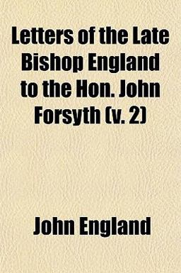 Letters of the Late Bishop England to the Hon John Forsyth