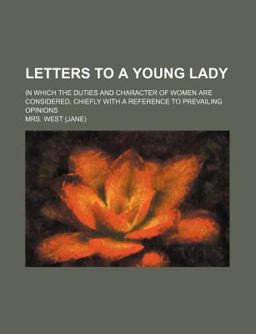 Letters to a Young Lady; in Which the Duties and Character of Women Are Considered, Chiefly with a Reference to Prevailing Opinions