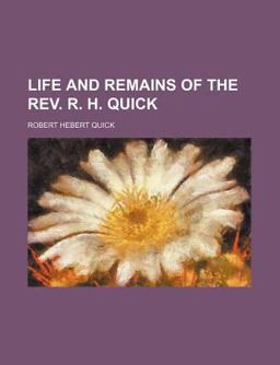 Life and Remains of the Rev R H Quick