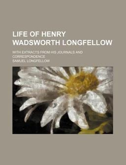 Life of Henry Wadsworth Longfellow; with Extracts from His Journals and Correspondence