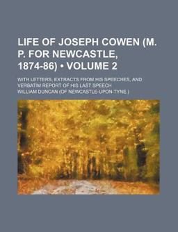 Life of Joseph Cowen; with Letters, Extracts from His Speeches, and Verbatim Report of His Last Speech