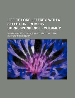 Life of Lord Jeffrey, with a Selection from His Correspondence; Life