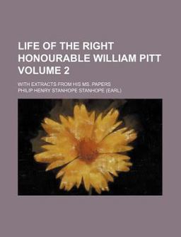 Life of the Right Honourable William Pitt; with Extracts from His Ms Papers
