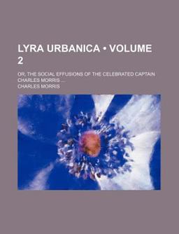 Lyra Urbanica; or, the Social Effusions of the Celebrated Captain Charles Morris