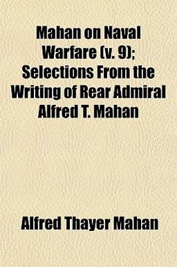 Mahan on Naval Warfare; Selections from the Writing of Rear Admiral Alfred T Mahan
