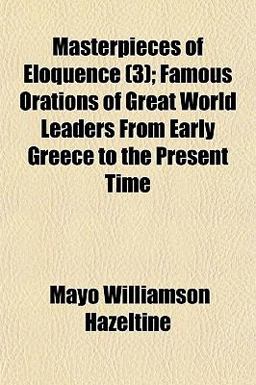 Masterpieces of Eloquence; Famous Orations of Great World Leaders from Early Greece to the Present Time