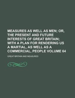 Measures As Well As Men, or, the Present and Future Interests of Great Britain