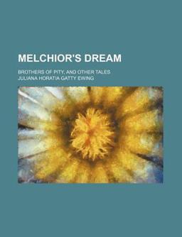 Melchior's Dream; Brothers of Pity, and Other Tales Melchior's Dream; Brothers of Pity, and Other Tales