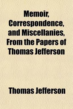 Memoir, Correspondence, and Miscellanies, from the Papers of Thomas Jefferson