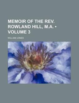 Memoir of the Rev Rowland Hill, M A