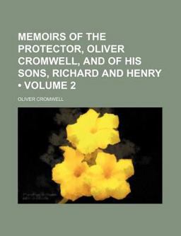 Memoirs of the Protector, Oliver Cromwell, and of His Sons, Richard and Henry
