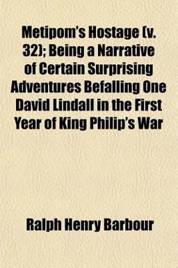 Metipom's Hostage; Being a Narrative of Certain Surprising Adventures Befalling One David Lindall in the First Year of King Philip's War