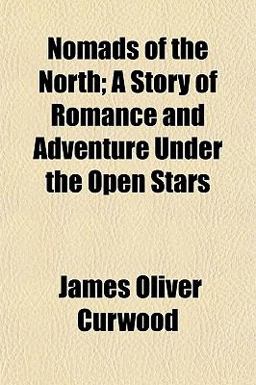 Nomads of the North; a Story of Romance and Adventure under the Open Stars