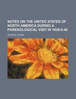 Notes on the United States of North America During a Phrenological Visit In 1838-9-40
