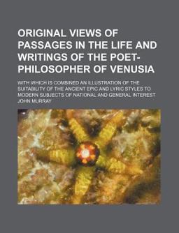 Original Views of Passages in the Life and Writings of the Poet-Philosopher of Venusi