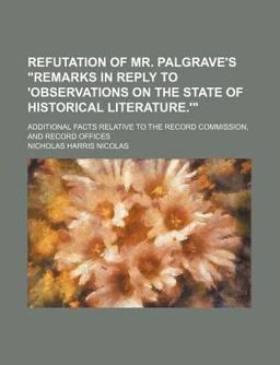 Refutation of Mr Palgrave's Remarks in Reply to 'Observations on the State of Historical Literature '