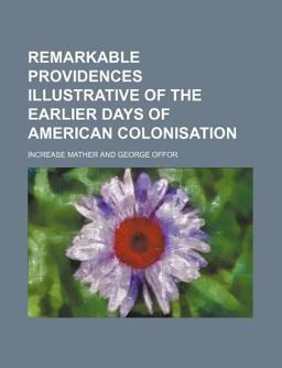 Remarkable Providences Illustrative of the Earlier Days of American Colonisation Remarkable Providences Illustrative of the Earlier Days of American Colonisation