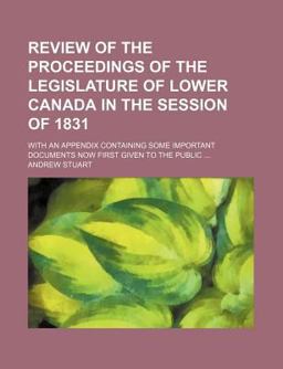 Review of the Proceedings of the Legislature of Lower Canada in the Session Of 1831
