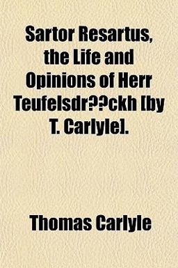 Sartor Resartus, the Life and Opinions of Herr Teufelsdrã¶Ckh [by T Carlyle]