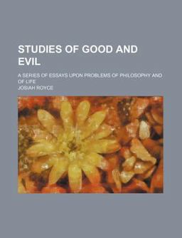Studies of Good and Evil; a Series of Essays upon Problems of Philosophy and of Life