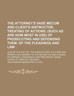 The Attorney's Vade Mecum and Client's Instructor, Treating of Actions