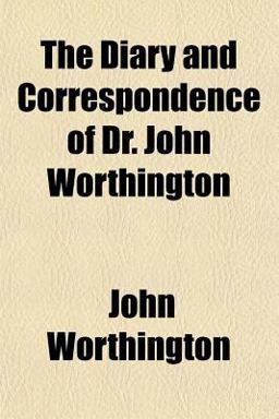 The Diary and Correspondence of Dr John Worthington