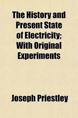 The History and Present State of Electricity; with Original Experiments