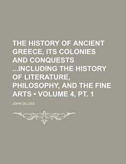 The History of Ancient Greece, Its Colonies and Conquests Including the History of Literature, Philosophy, and the Fine Arts