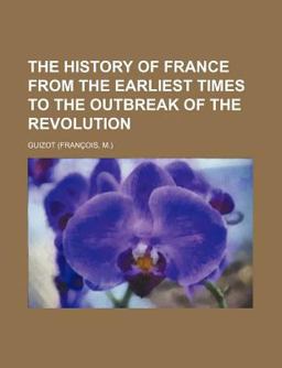 The History of France from the Earliest Times to the Outbreak of the Revolution The History of France from the Earliest Times to the Outbreak of the Revolution