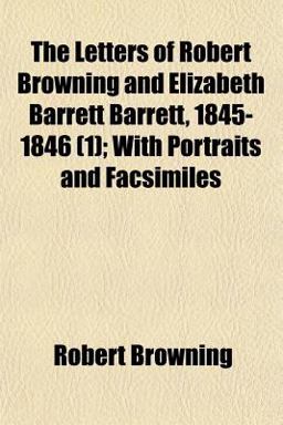 The Letters of Robert Browning and Elizabeth Barrett Barrett, 1845-1846; with Portraits and Facsimiles