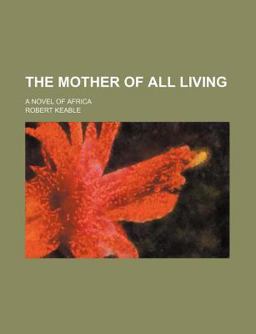 The Mother of All Living; a Novel of Afric
