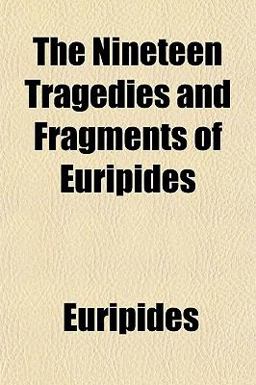 The Nineteen Tragedies and Fragments of Euripides