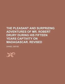 The Pleasant and Surprizing Adventures of Mr Robert Drury During His Fifteen Years Captivity on Madagascar Revised