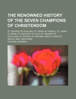 The Renowned History of the Seven Champions of Christendom, and Their Sons