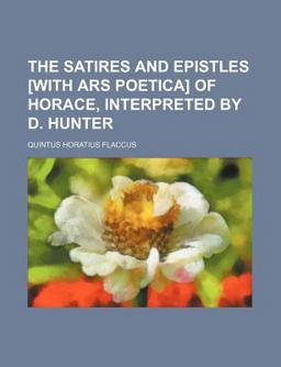 The Satires and Epistles [with Ars Poetica] of Horace, Interpreted by D Hunter