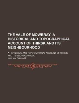 The Vale of Mowbray; a Historical and Topographical Account of Thirsk and Its Neighbourhood