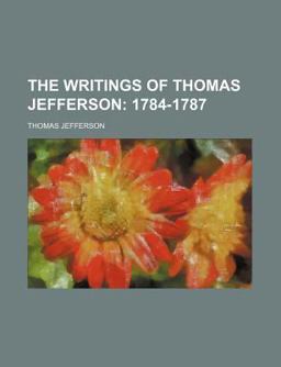 The Writings of Thomas Jefferson; 1784-1787