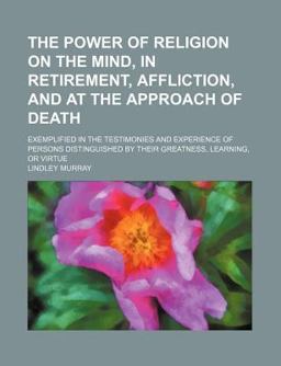 The Power of Religion on the Mind, in Retirement, Affliction, and at the Approach of Death