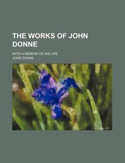The Works of John Donne; with a Memoir of His Life