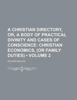 A Christian Directory, or, a Body of Practical Divinity and Cases of Conscience