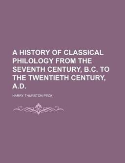 A History of Classical Philology from the Seventh Century, B C to the Twentieth Century, a D