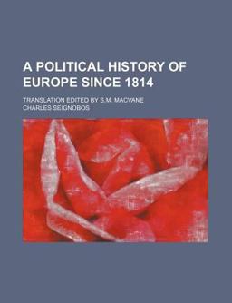 A Political History of Europe since 1814; Translation Edited by S M MacVane A Political History of Europe since 1814; Translation Edited by S M MacVane