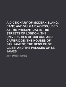 A Dictionary of Modern Slang, Cant, and Vulgar Words, Used at the Present Day in the Streets of London