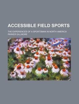 Accessible Field Sports; the Experiences of a Sportsman in North Americ