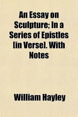 An Essay on Sculpture; in a Series of Epistles [in Verse] with Notes