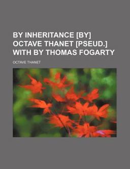 By Inheritance [by] Octave Thanet [Pseud ] with Illustrations by Thomas Fogarty